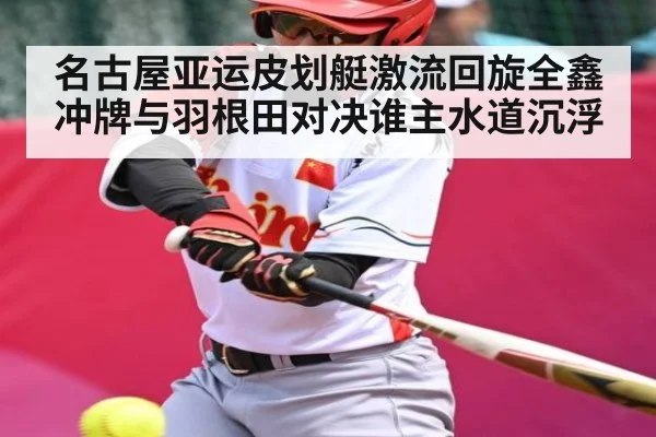 名古屋亚运皮划艇激流回旋全鑫冲牌与羽根田对决谁主水道沉浮